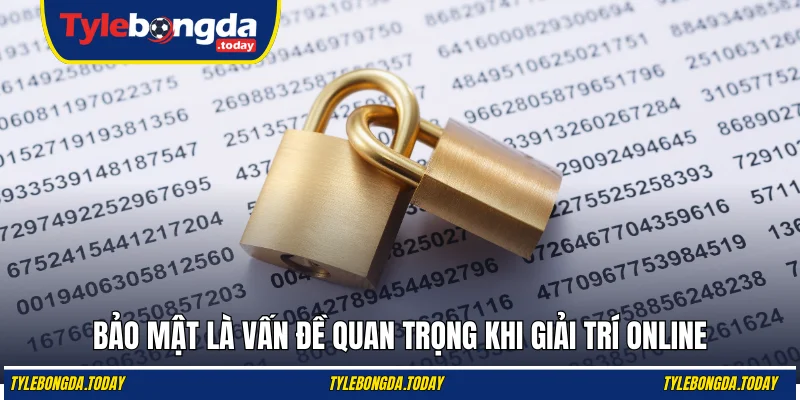 Bảo mật là vấn đề quan trọng khi giải trí online