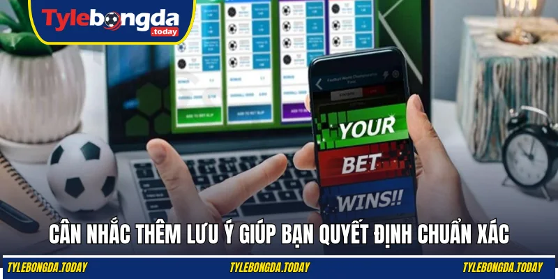 Cân nhắc thêm lưu ý giúp bạn quyết định chuẩn xác