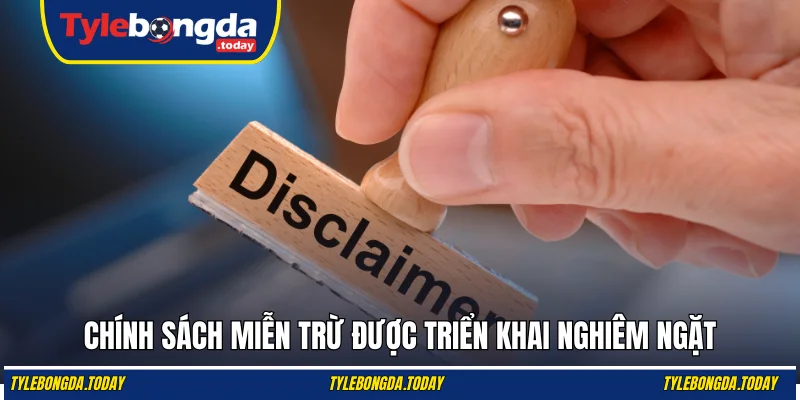 Chính sách miễn trừ được triển khai nghiêm ngặt