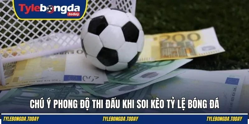 Chú ý phong độ thi đấu khi soi kèo tỷ lệ bóng đá