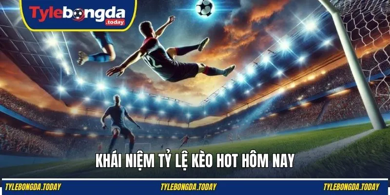 Khái niệm tỷ lệ kèo hot hôm nay