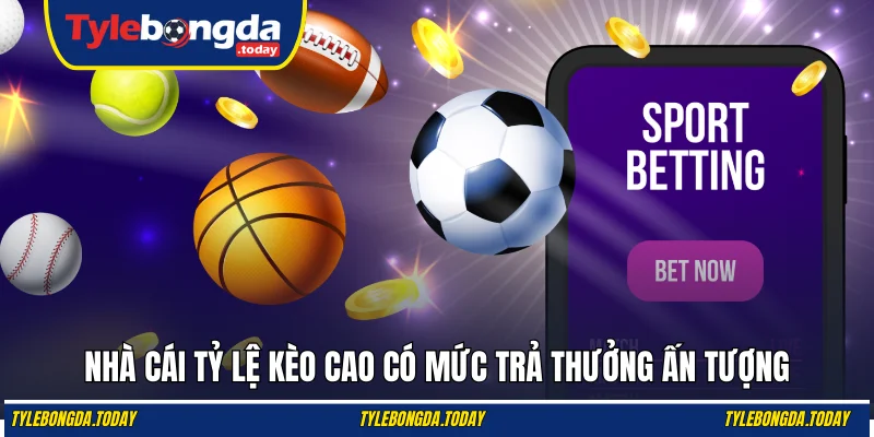 Nhà cái tỷ lệ kèo cao có mức trả thưởng ấn tượng