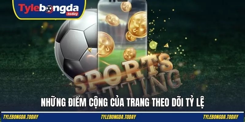 Những điểm cộng của trang theo dõi tỷ lệ