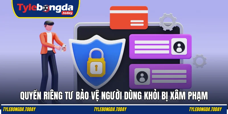Quyền riêng tư bảo vệ người dùng khỏi bị xâm phạm