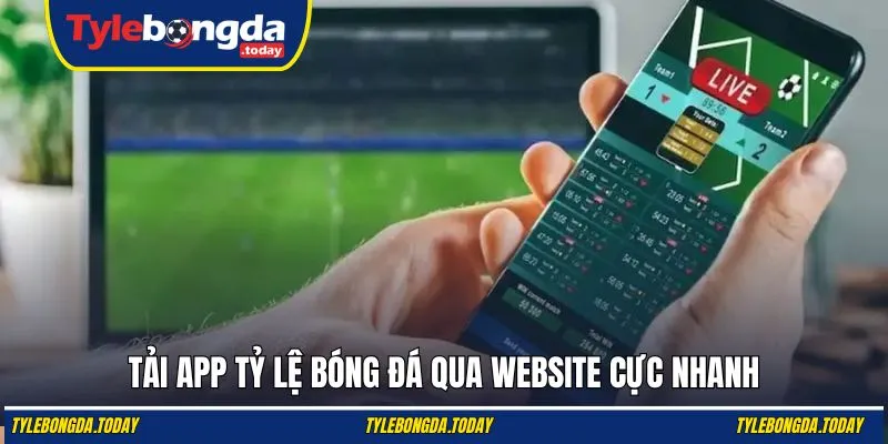 Tải app Tỷ Lệ Bóng Đá  qua website cực nhanh