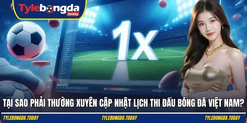 Tại sao phải thường xuyên cập nhật lịch thi đấu bóng đá Việt Nam?