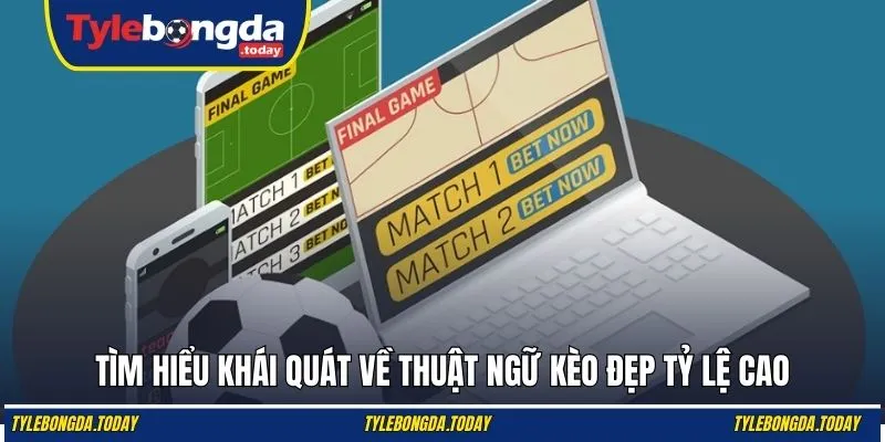 Tìm hiểu khái quát về thuật ngữ kèo đẹp tỷ lệ cao