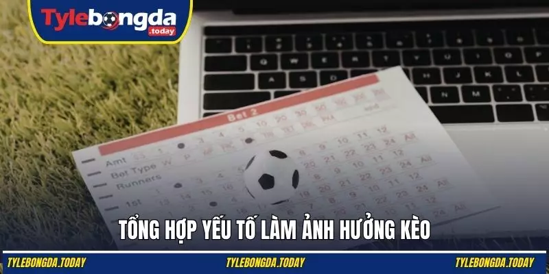 Tổng hợp yếu tố làm ảnh hưởng kèo