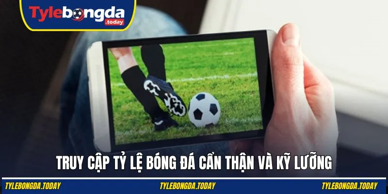 Truy cập tỷ lệ bóng đá cẩn thận và kỹ lưỡng